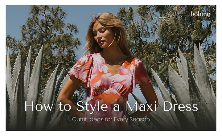 How to Style a Maxi Dress: Outfit Ideas for Every Season
