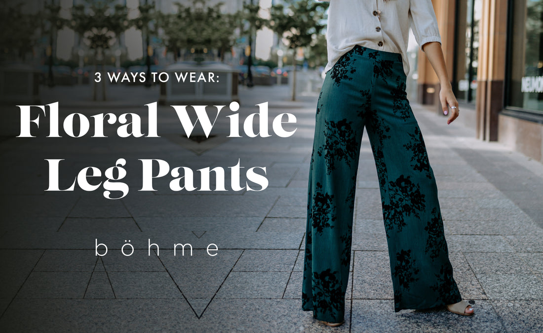 3 Ways to Wear: Floral Wide Leg Pants