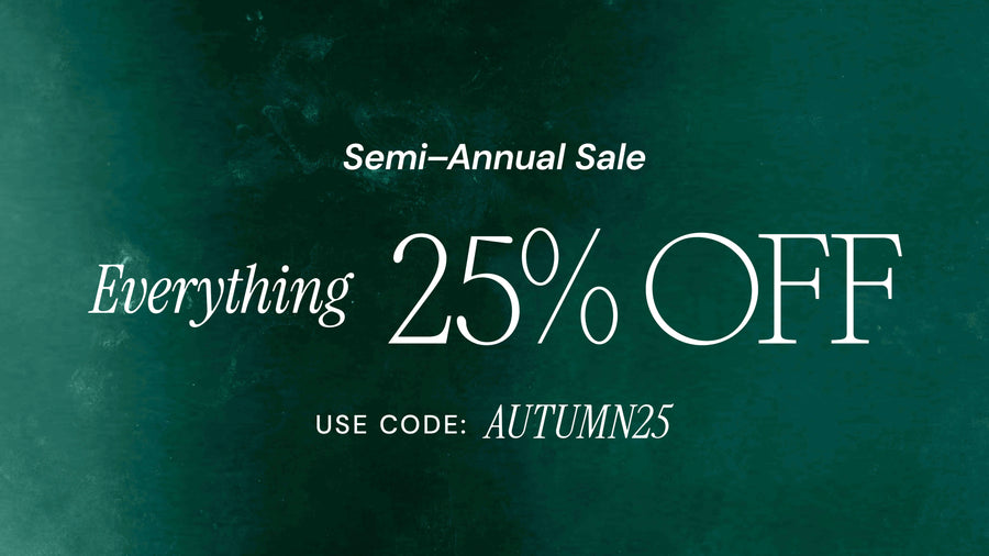 Semi-AnnualSale Everything 25% off. Use code: AUTUMN25